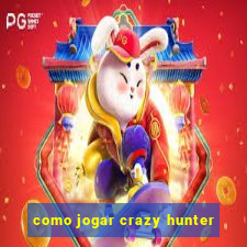 como jogar crazy hunter